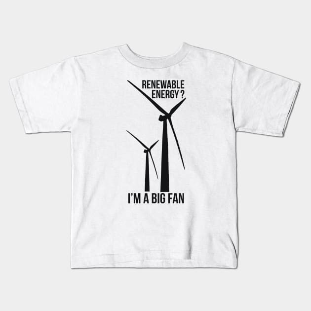 RENEWABLE ENERGY? I’M A BIG FAN Kids T-Shirt by RedYolk